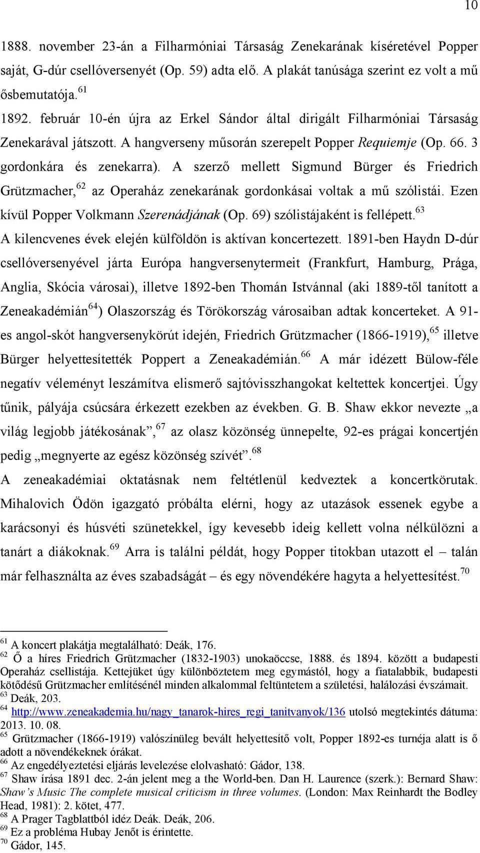 A szerző mellett Sigmund Bürger és Friedrich Grützmacher, 62 az Operaház zenekarának gordonkásai voltak a mű szólistái. Ezen kívül Popper Volkmann Szerenádjának (Op. 69) szólistájaként is fellépett.