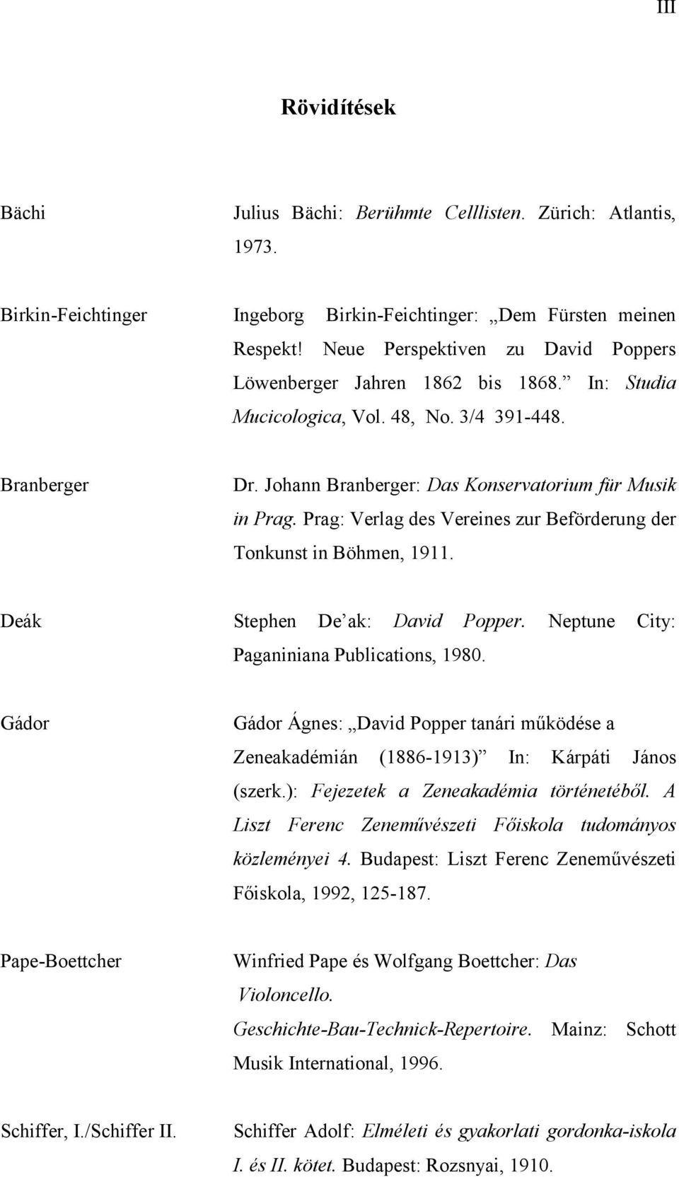 Prag: Verlag des Vereines zur Beförderung der Tonkunst in Böhmen, 1911. Deák Stephen De ak: David Popper. Neptune City: Paganiniana Publications, 1980.