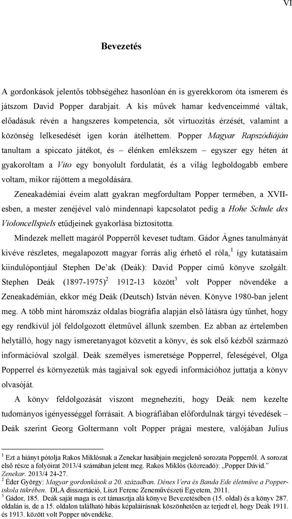 Popper Magyar Rapszódiáján tanultam a spiccato játékot, és élénken emlékszem egyszer egy héten át gyakoroltam a Vito egy bonyolult fordulatát, és a világ legboldogabb embere voltam, mikor rájöttem a