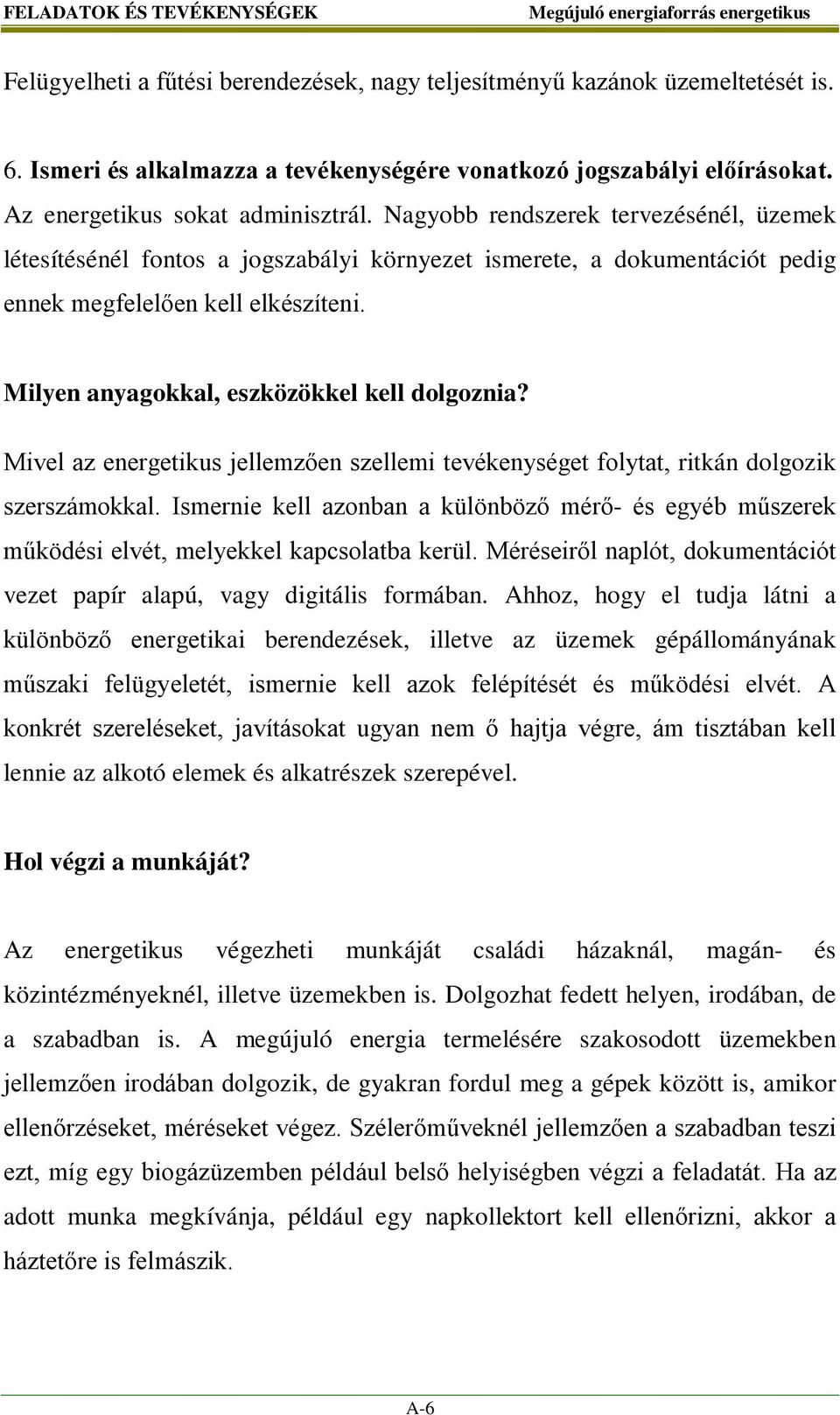 Milyen anyagokkal, eszközökkel kell dolgoznia? Mivel az energetikus jellemzően szellemi tevékenységet folytat, ritkán dolgozik szerszámokkal.