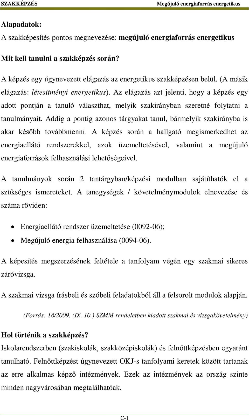 Addig a pontig azonos tárgyakat tanul, bármelyik szakirányba is akar később továbbmenni.