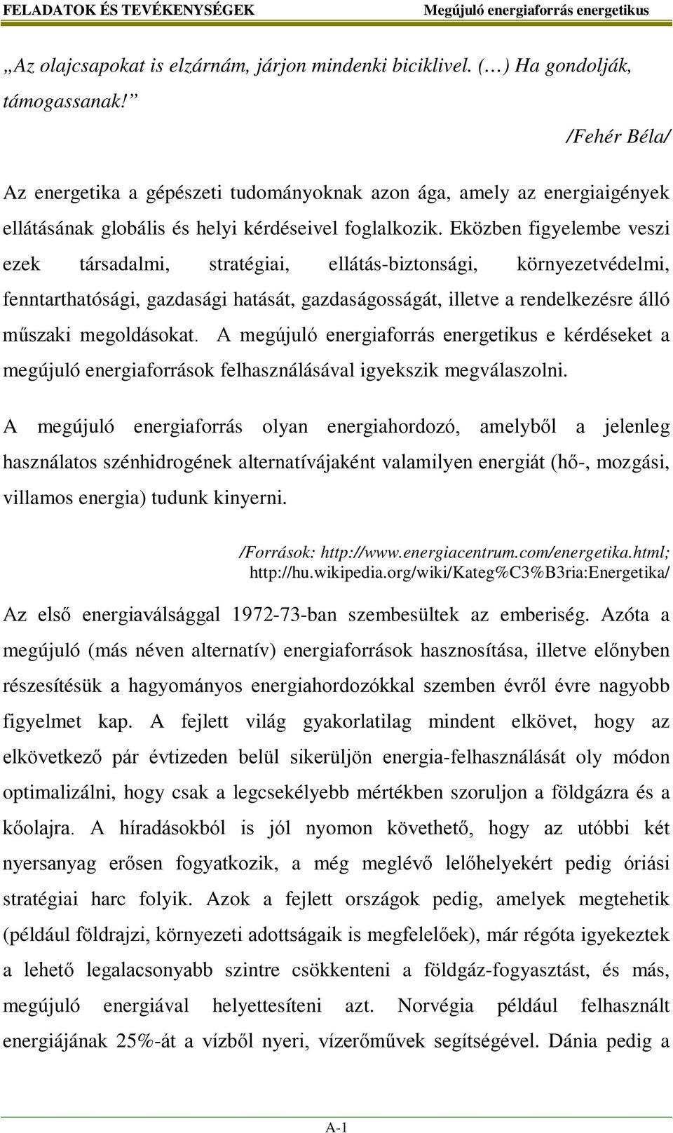 Eközben figyelembe veszi ezek társadalmi, stratégiai, ellátás-biztonsági, környezetvédelmi, fenntarthatósági, gazdasági hatását, gazdaságosságát, illetve a rendelkezésre álló műszaki megoldásokat.