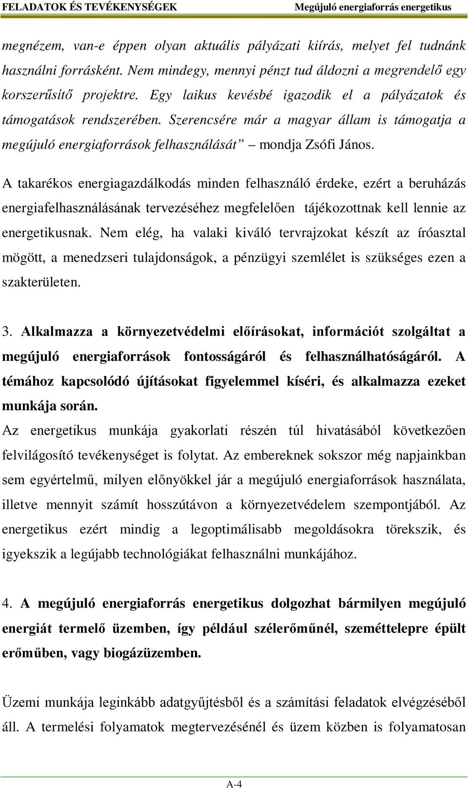 Szerencsére már a magyar állam is támogatja a megújuló energiaforrások felhasználását mondja Zsófi János.