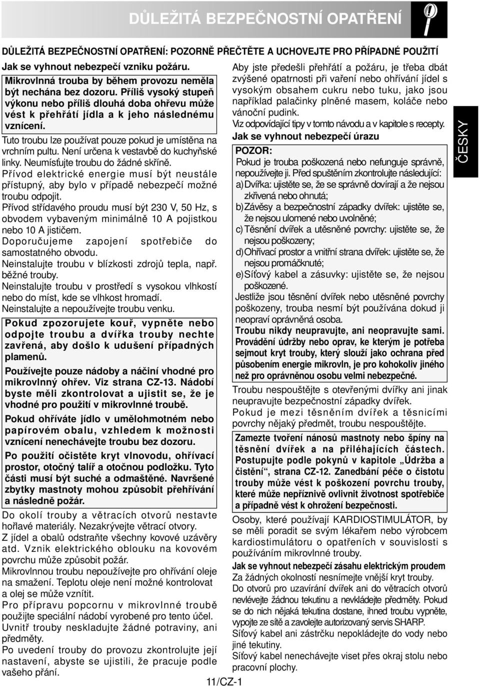 Tuto troubu lze používat pouze pokud je umístěna na vrchním pultu. Není určena k vestavbě do kuchyňské linky. Neumísťujte troubu do žádné skříně.
