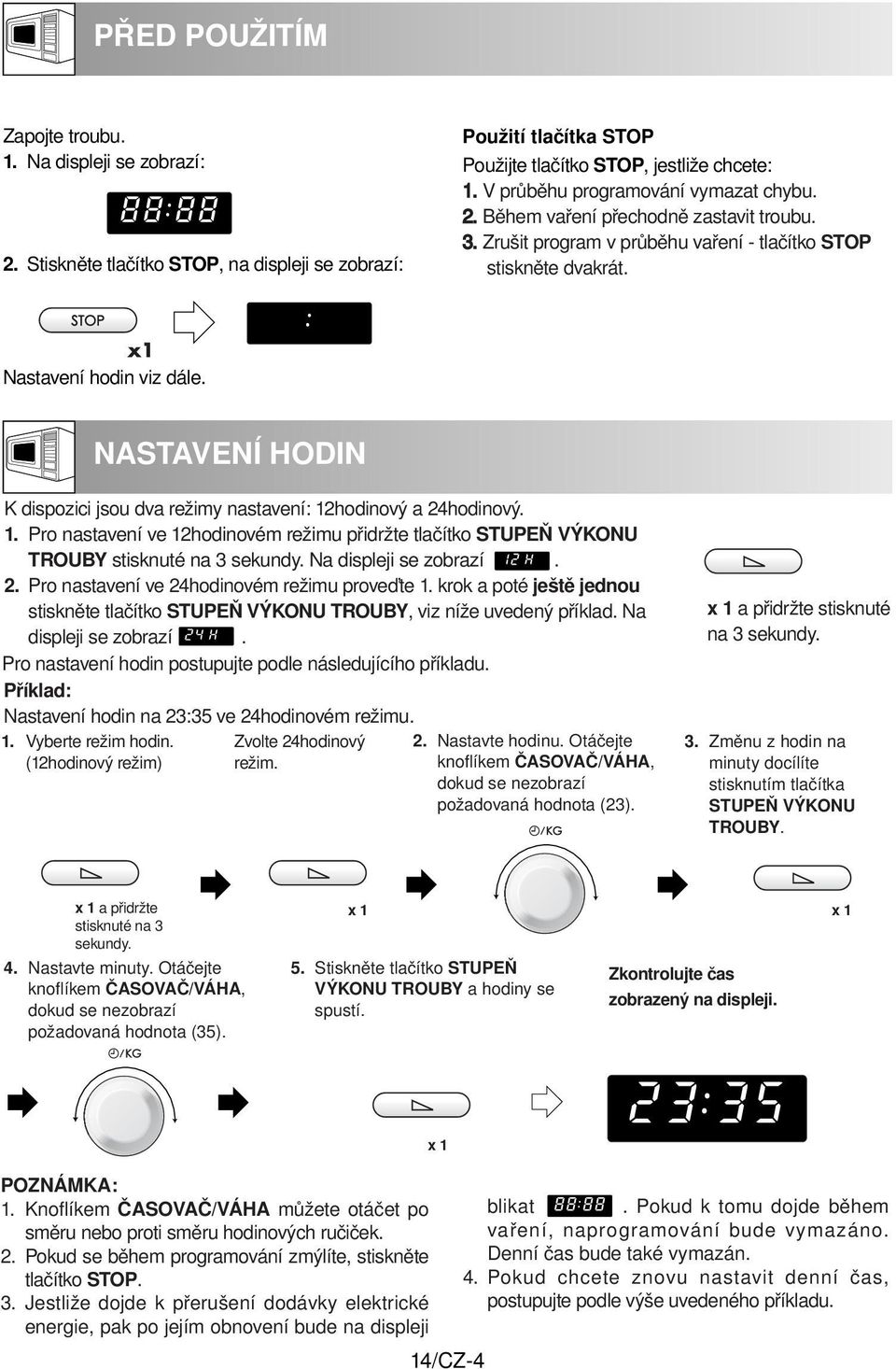 NASTAVENÍ HODIN K dispozici jsou dva režimy nastavení: 12hodinový a 24hodinový. 1. Pro nastavení ve 12hodinovém režimu přidržte tlačítko STUPEŇ VÝKONU TROUBY stisknuté na 3 sekundy.