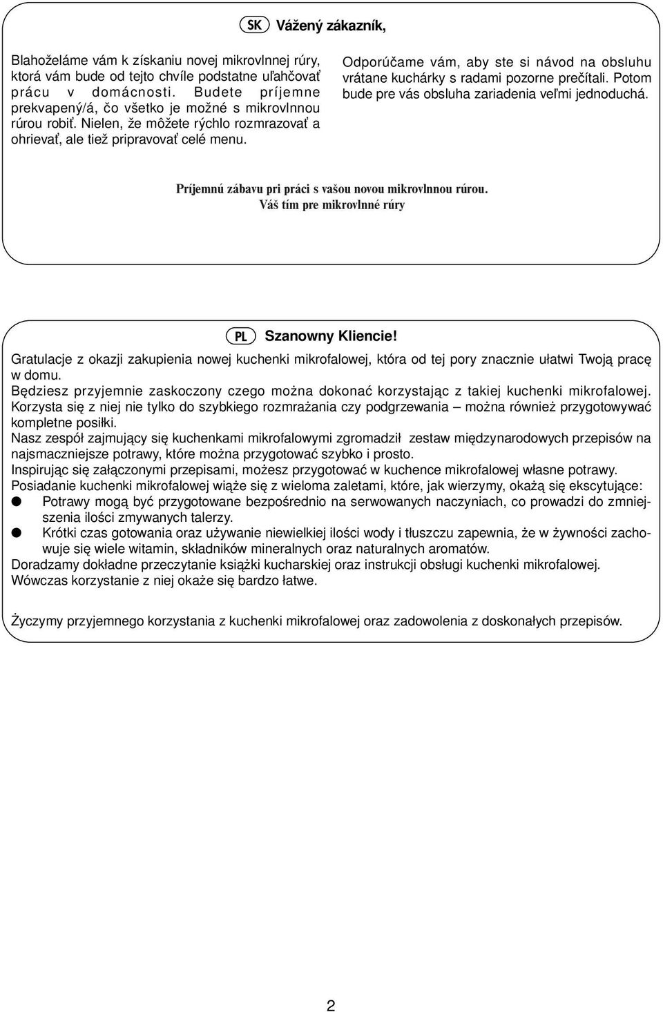 Odporúčame vám, aby ste si návod na obsluhu vrátane kuchárky s radami pozorne prečítali. Potom bude pre vás obsluha zariadenia veľmi jednoduchá.