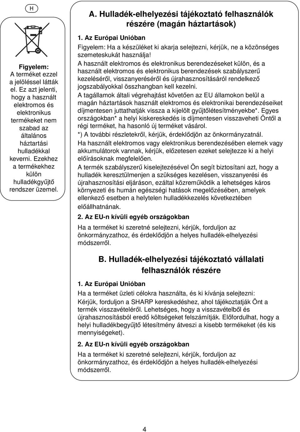 Az Európai Unióban Figyelem: Ha a készüléket ki akarja selejtezni, kérjük, ne a közönséges szemeteskukát használja!