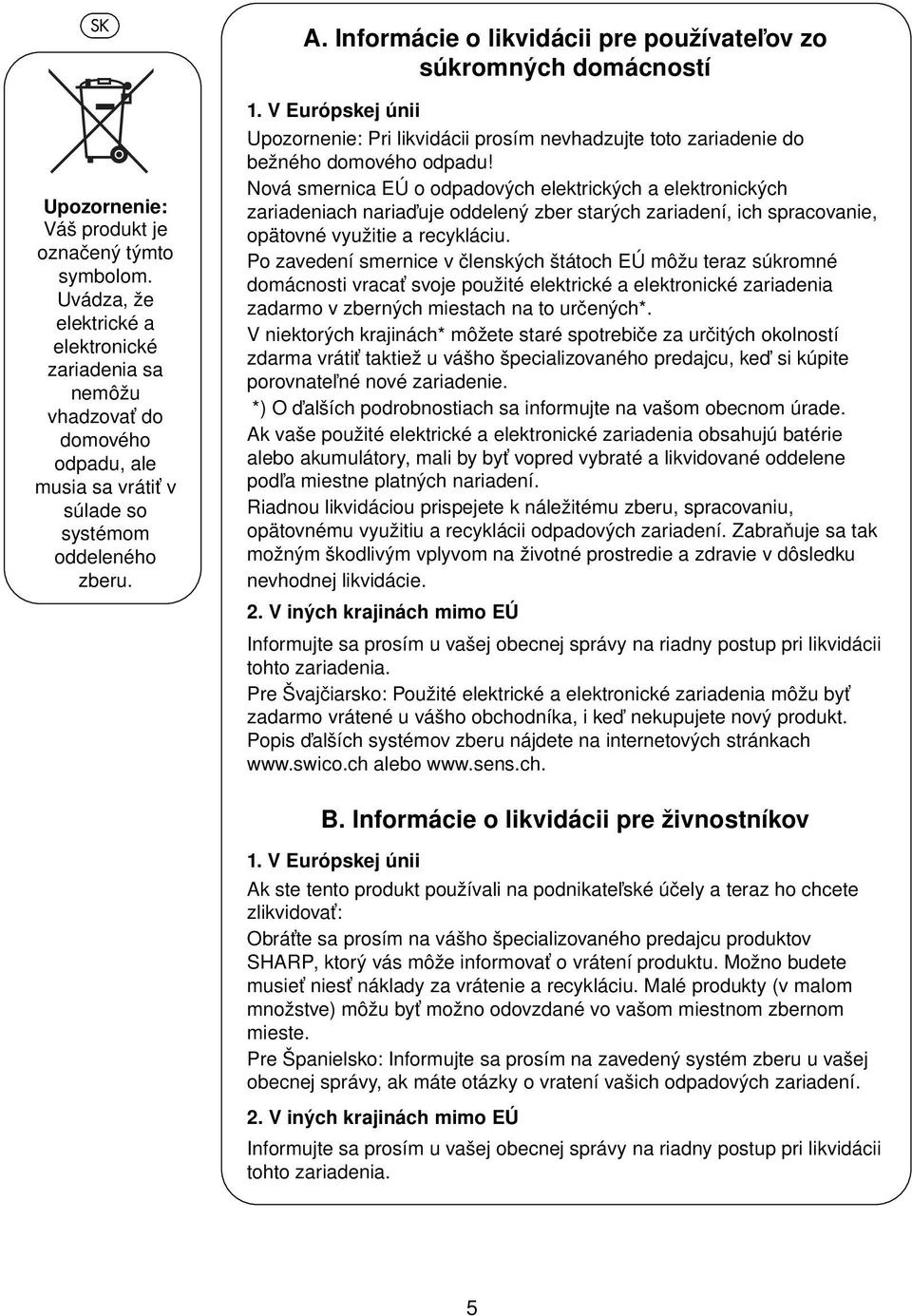 Informácie o likvidácii pre používateľov zo súkromných domácností 1. V Európskej únii Upozornenie: Pri likvidácii prosím nevhadzujte toto zariadenie do bežného domového odpadu!