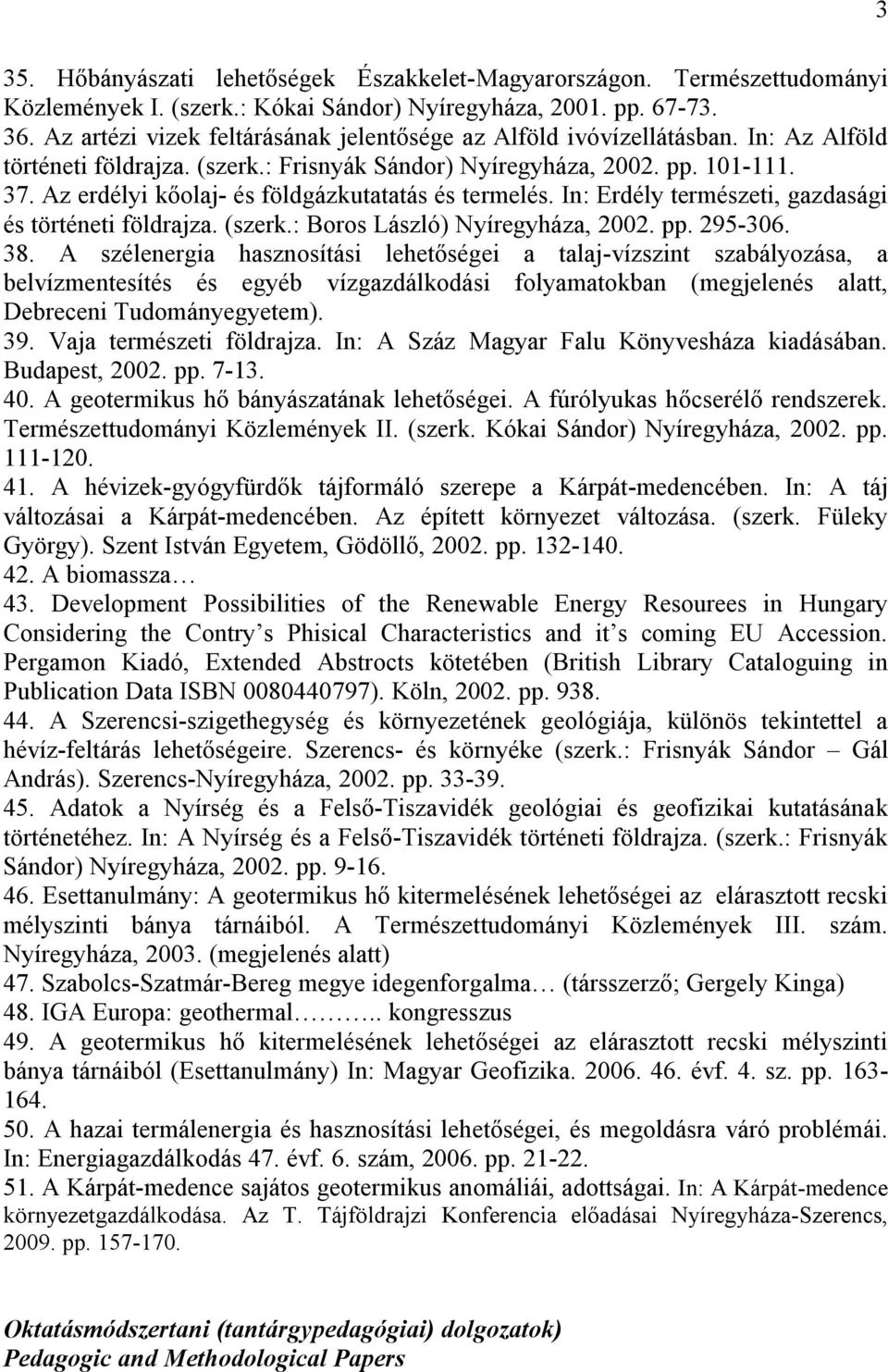 Az erdélyi kőolaj- és földgázkutatatás és termelés. In: Erdély természeti, gazdasági és történeti földrajza. (szerk.: Boros László) Nyíregyháza, 2002. pp. 295-306. 38.