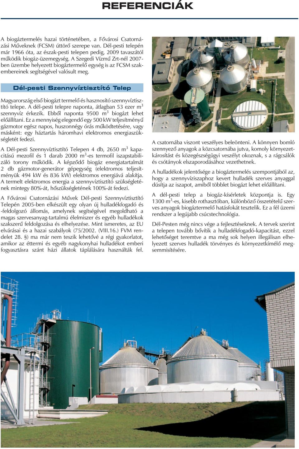 A Szegedi Vízmû Zrt-nél 2007- ben üzembe helyezett biogáztermelô egység is az FCSM szakembereinek segítségével valósult meg.
