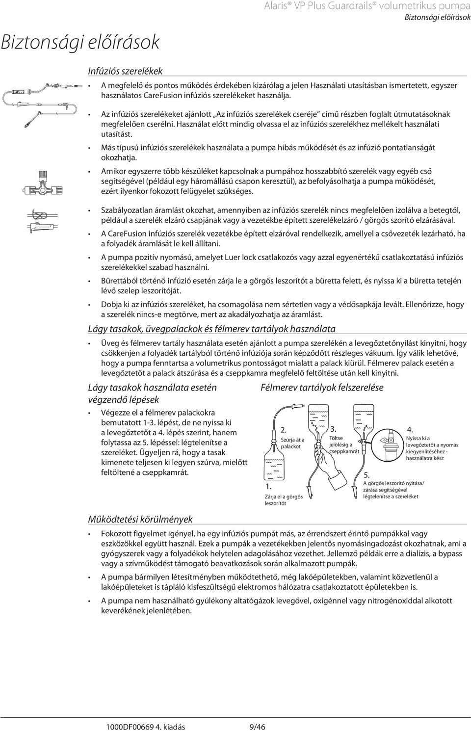 Használat előtt mindig olvassa el az infúziós szerelékhez mellékelt használati utasítást. Más típusú infúziós szerelékek használata a pumpa hibás működését és az infúzió pontatlanságát okozhatja.