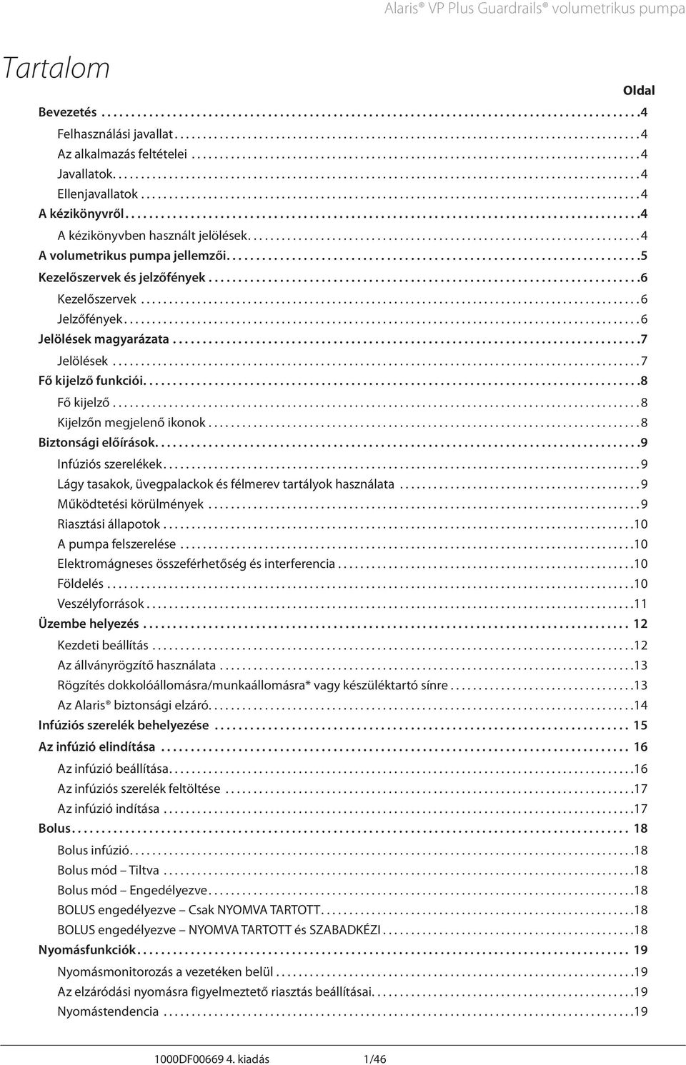 .. 7 Fő kijelző funkciói... 8 Fő kijelző.... 8 Kijelzőn megjelenő ikonok.... 8 Biztonsági előírások... 9 Infúziós szerelékek.... 9 Lágy tasakok, üvegpalackok és félmerev tartályok használata.