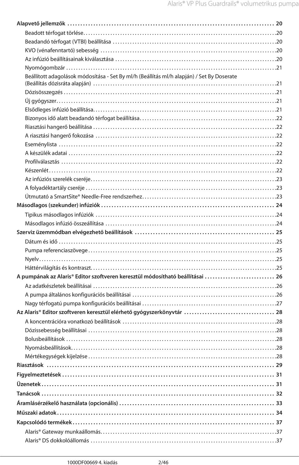 .. 21 Dózisösszegzés.... 21 Új gyógyszer.... 21 Elsődleges infúzió beállítása.... 21 Bizonyos idő alatt beadandó térfogat beállítása.... 22 Riasztási hangerő beállítása.... 22 riasztási hangerő fokozása.