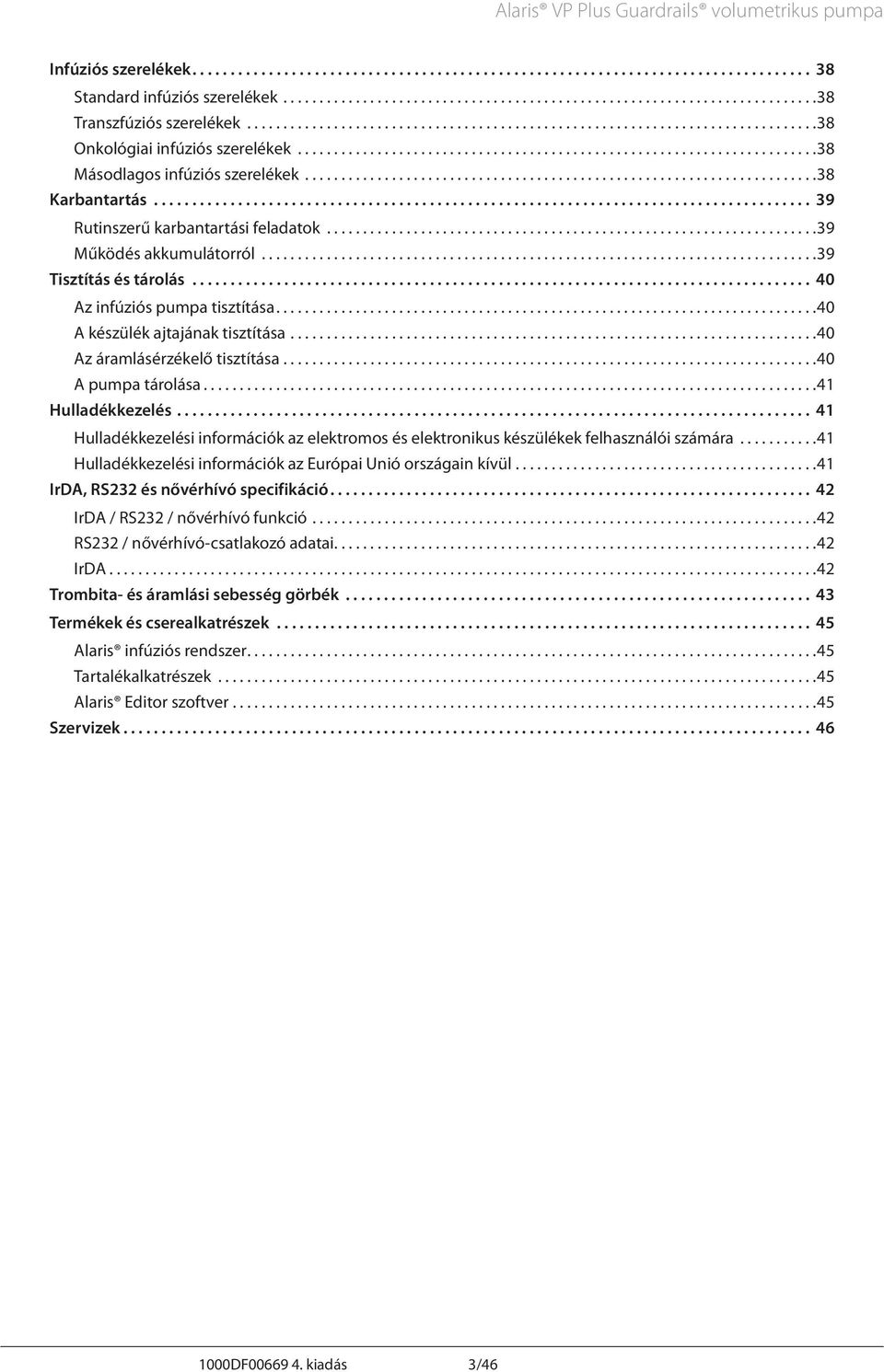 ... 40 készülék ajtajának tisztítása.... 40 z áramlásérzékelő tisztítása.... 40 pumpa tárolása... 41 Hulladékkezelés.