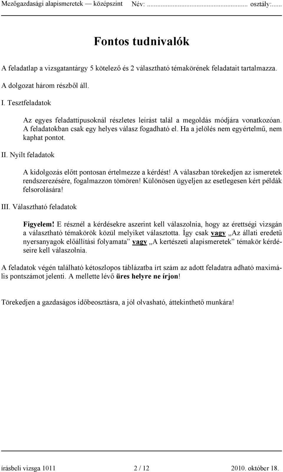 Nyílt feladatok kidolgozás előtt pontosan értelmezze a kérdést! válaszban törekedjen az ismeretek rendszerezésére, fogalmazzon tömören! Különösen ügyeljen az esetlegesen kért példák felsorolására!