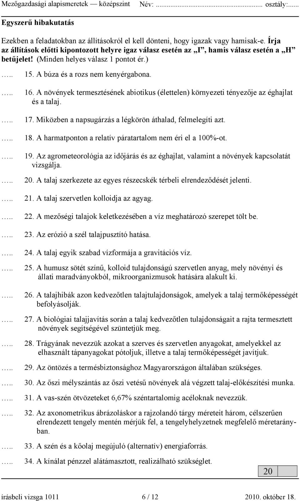 növények termesztésének abiotikus (élettelen) környezeti tényezője az éghajlat és a talaj. 17. Miközben a napsugárzás a légkörön áthalad, felmelegíti azt. 18.