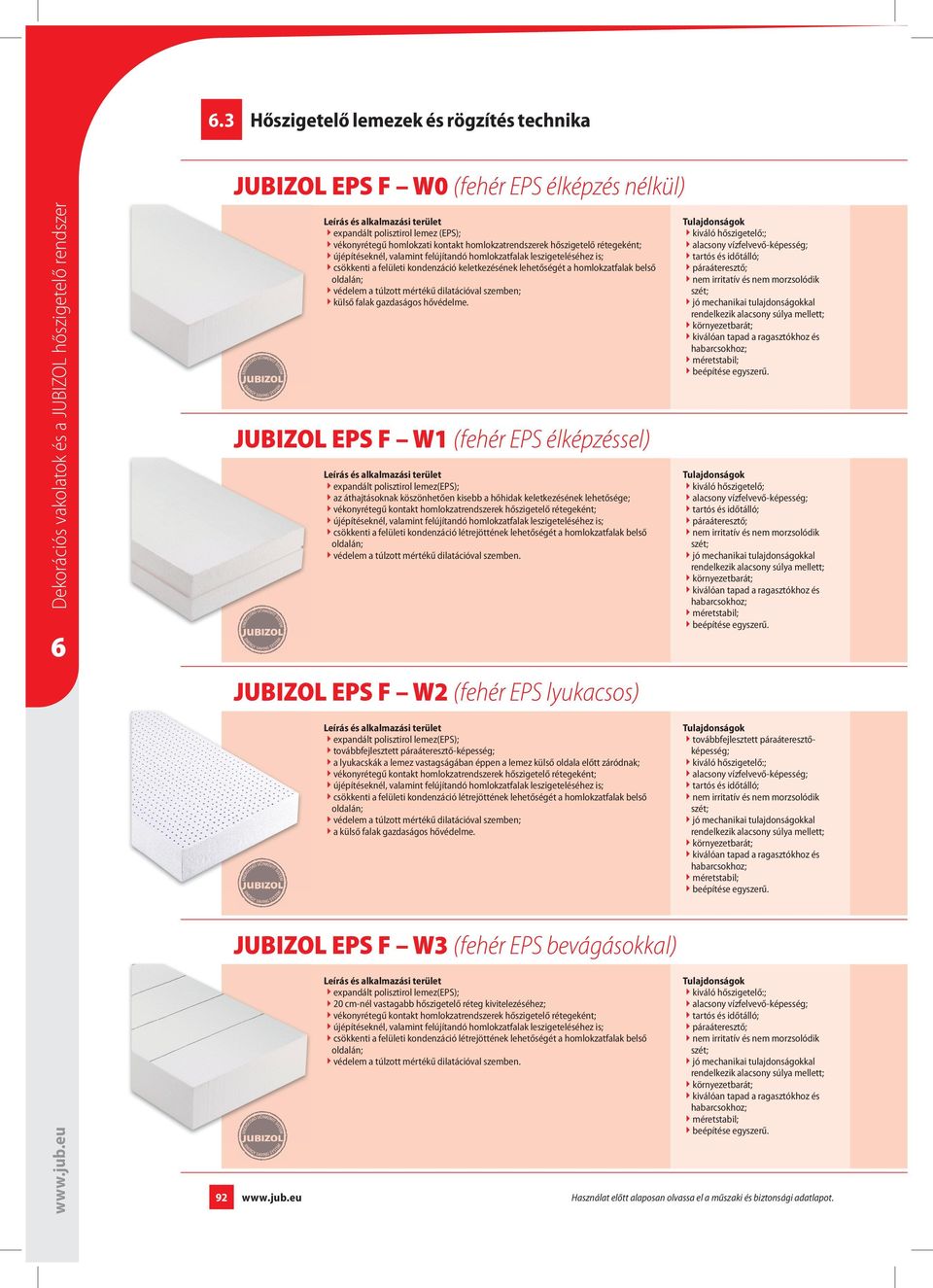 JUBIZOL EPS F W1 (fehér EPS élképzéssel) 4expandált polisztirol lemez(eps); 4az áthajtásoknak köszönhetően kisebb a hőhidak keletkezésének lehetősége; 4csökkenti a felületi kondenzáció létrejöttének