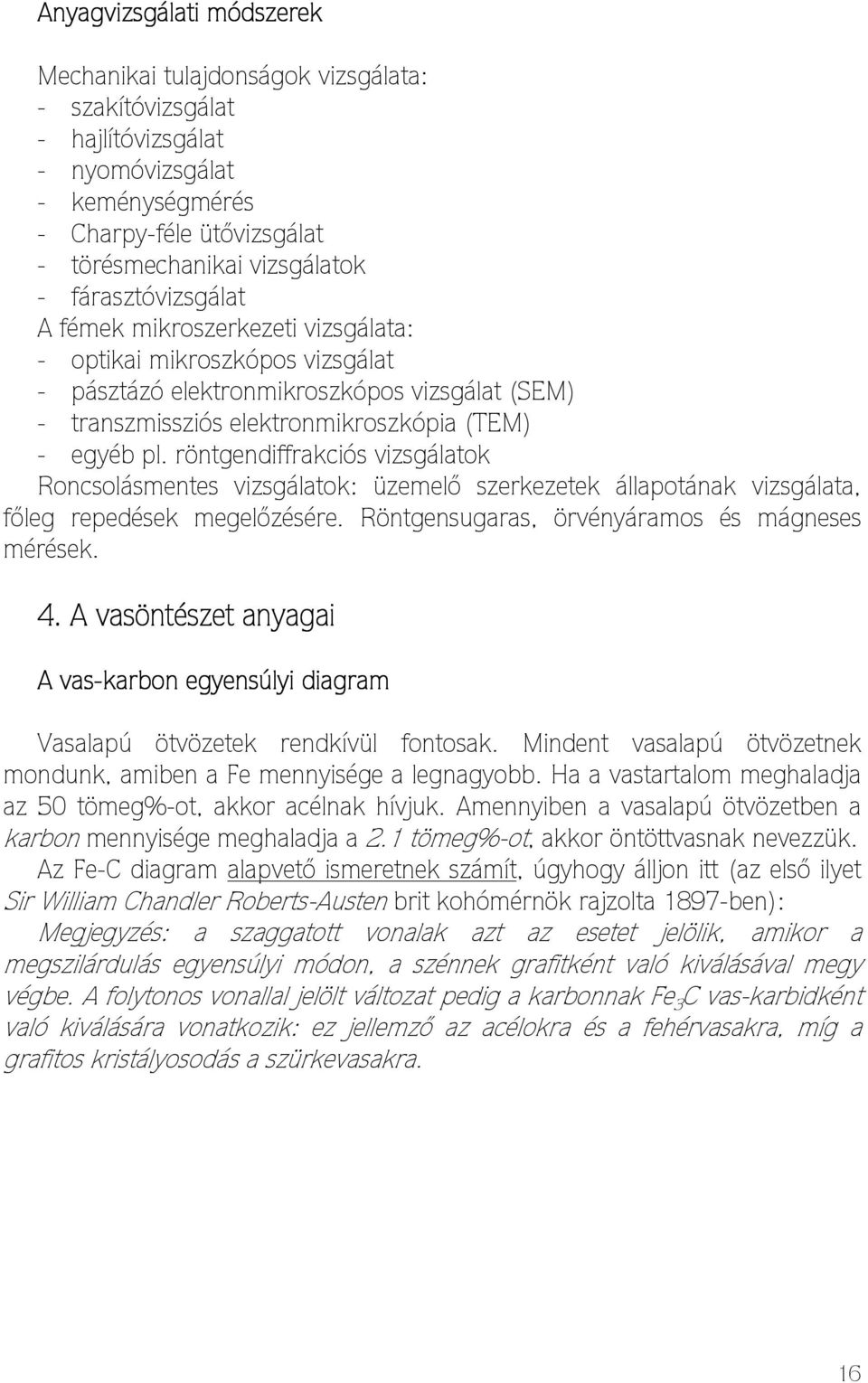 röntgendiffrakciós vizsgálatok Roncsolásmentes vizsgálatok: üzemelő szerkezetek állapotának vizsgálata, főleg repedések megelőzésére. Röntgensugaras, örvényáramos és mágneses mérések. 4.