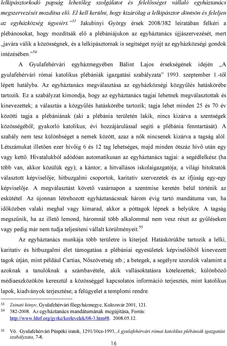 53 Jakubinyi György érsek 2008/382 leiratában felkéri a plébánosokat, hogy mozdítsák elő a plébániájukon az egyháztanács újjászervezését, mert javára válik a közösségnek, és a lelkipásztornak is