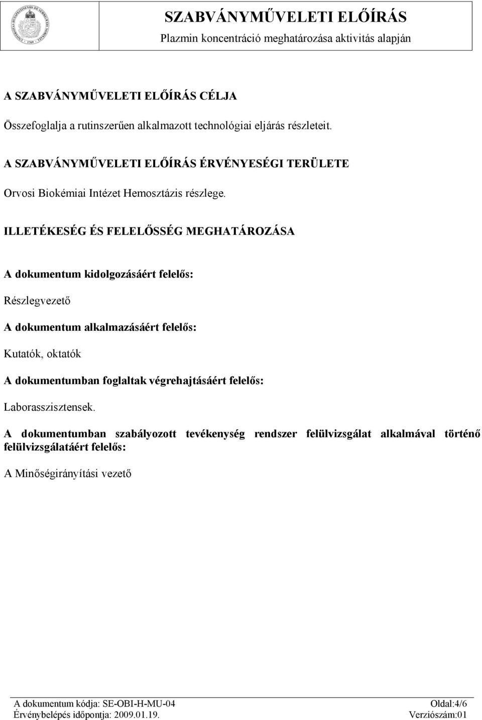 ILLETÉKESÉG ÉS FELELŐSSÉG MEGHATÁROZÁSA A dokumentum kidolgozásáért felelős: Részlegvezető A dokumentum alkalmazásáért felelős: Kutatók,