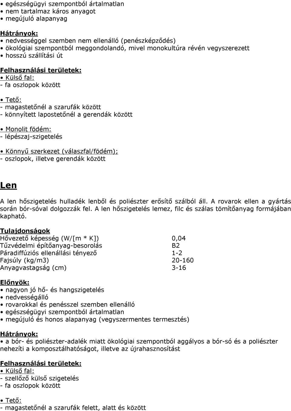 oszlopok, illetve gerendák között Len A len hőszigetelés hulladék lenből és poliészter erősítő szálból áll. A rovarok ellen a gyártás során bór-sóval dolgozzák fel.