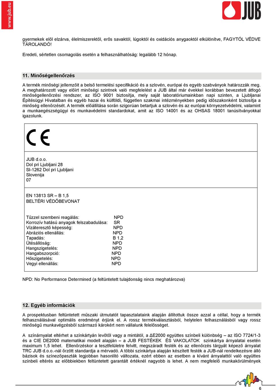 Minőségellenőrzés A termék minőségi jellemzőit a belső termelési specifikáció és a szlovén, európai és egyéb szabványok határozzák meg.