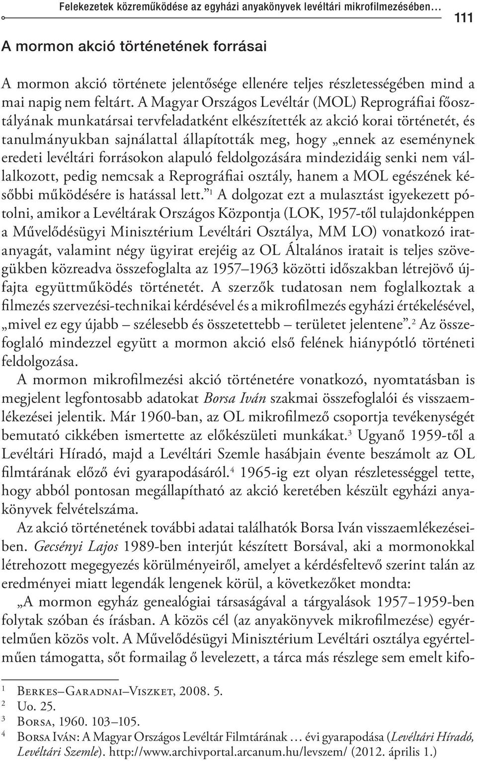 A Magyar Országos Levéltár (MOL) Reprográfiai főosztályának munkatársai tervfeladatként elkészítették az akció korai történetét, és tanulmányukban sajnálattal állapították meg, hogy ennek az