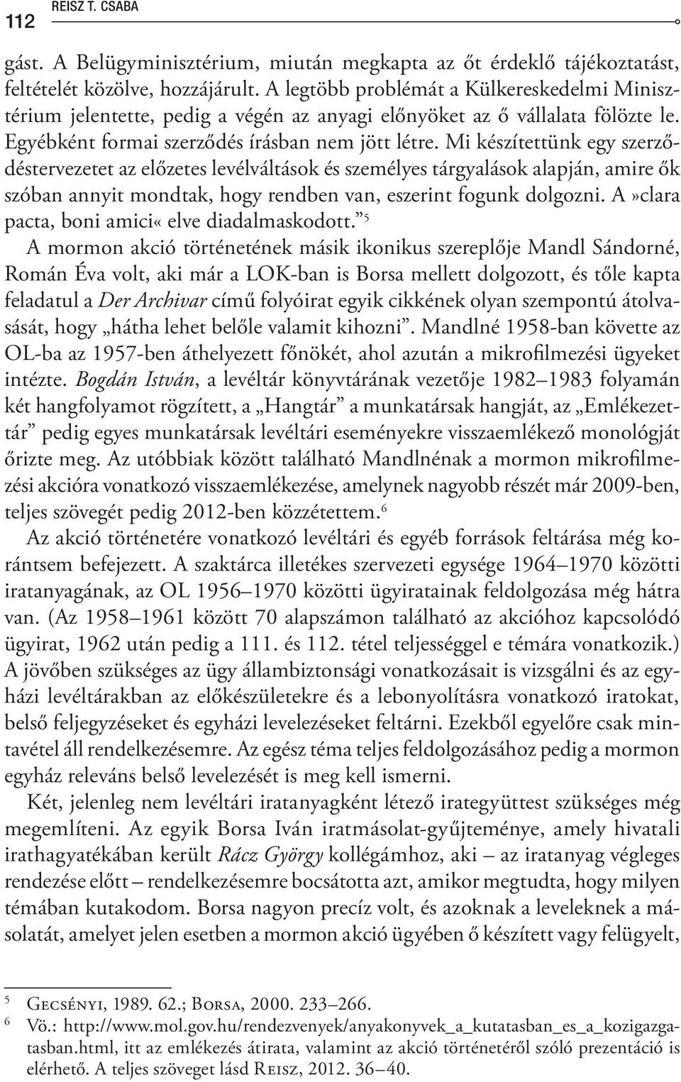 Mi készítettünk egy szerződéstervezetet az előzetes levélváltások és személyes tárgyalások alapján, amire ők szóban annyit mondtak, hogy rendben van, eszerint fogunk dolgozni.