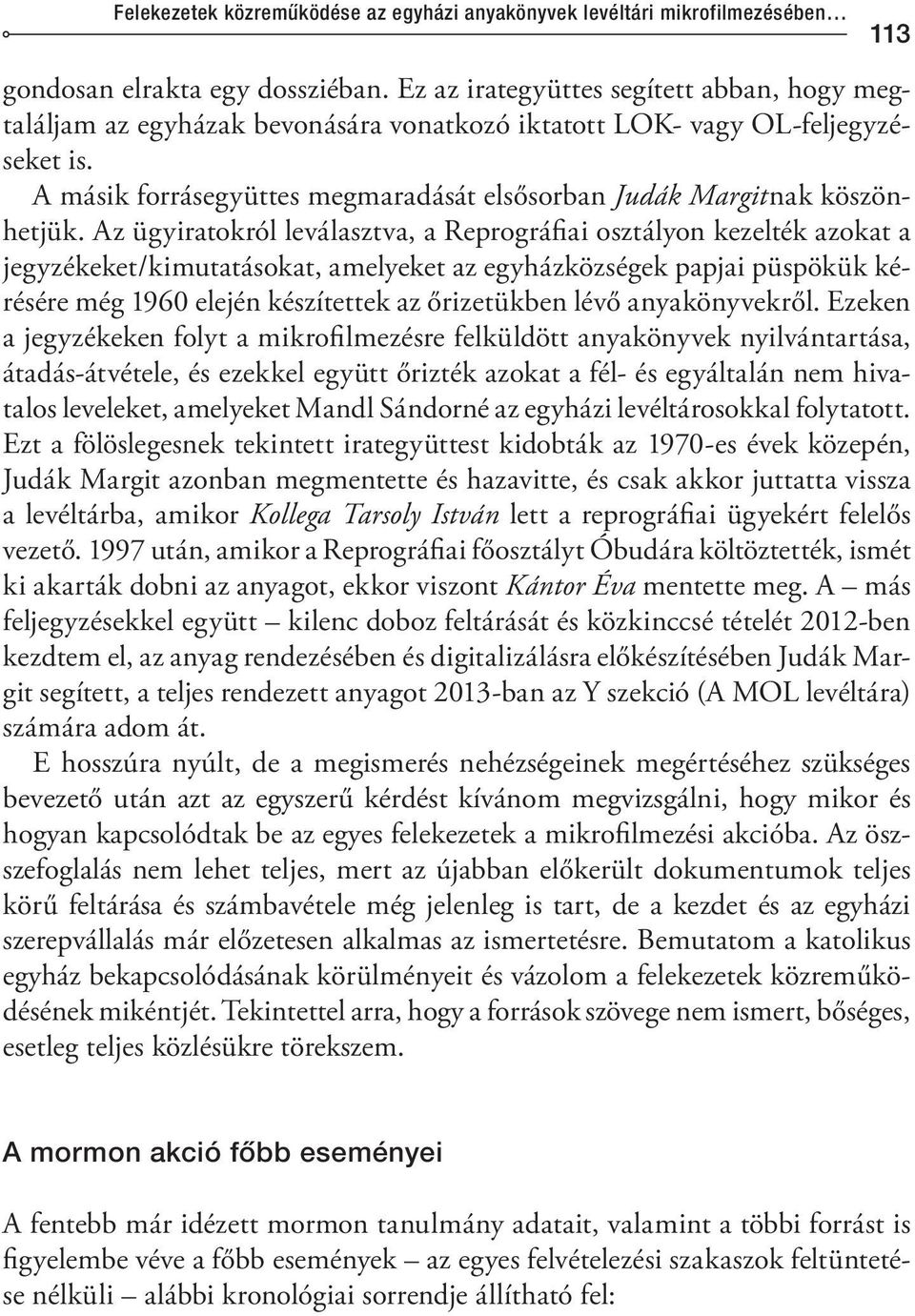 A másik forrásegyüttes megmaradását elsősorban Judák Margitnak köszönhetjük.