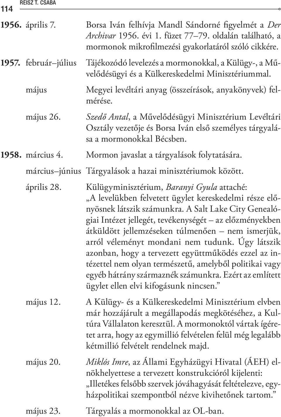 Szedő Antal, a Művelődésügyi Minisztérium Levéltári Osztály vezetője és Borsa Iván első személyes tárgyalása a mormonokkal Bécsben. 1958. március 4. Mormon javaslat a tárgyalások folytatására.