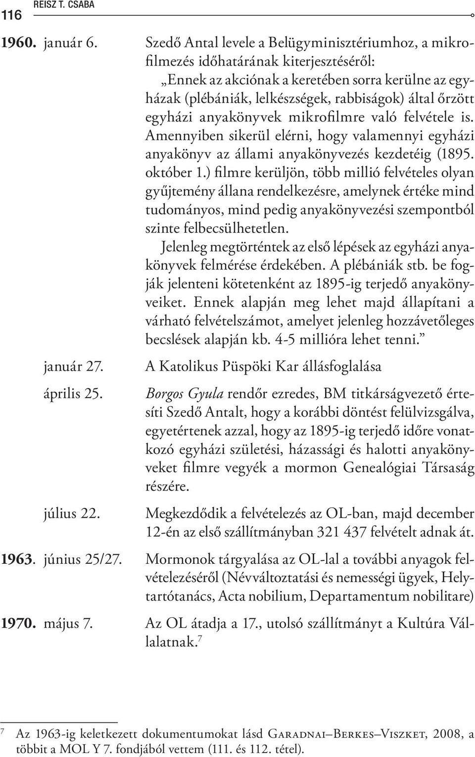 egyházi anyakönyvek mikrofilmre való felvétele is. Amennyiben sikerül elérni, hogy valamennyi egyházi anyakönyv az állami anyakönyvezés kezdetéig (1895. október 1.