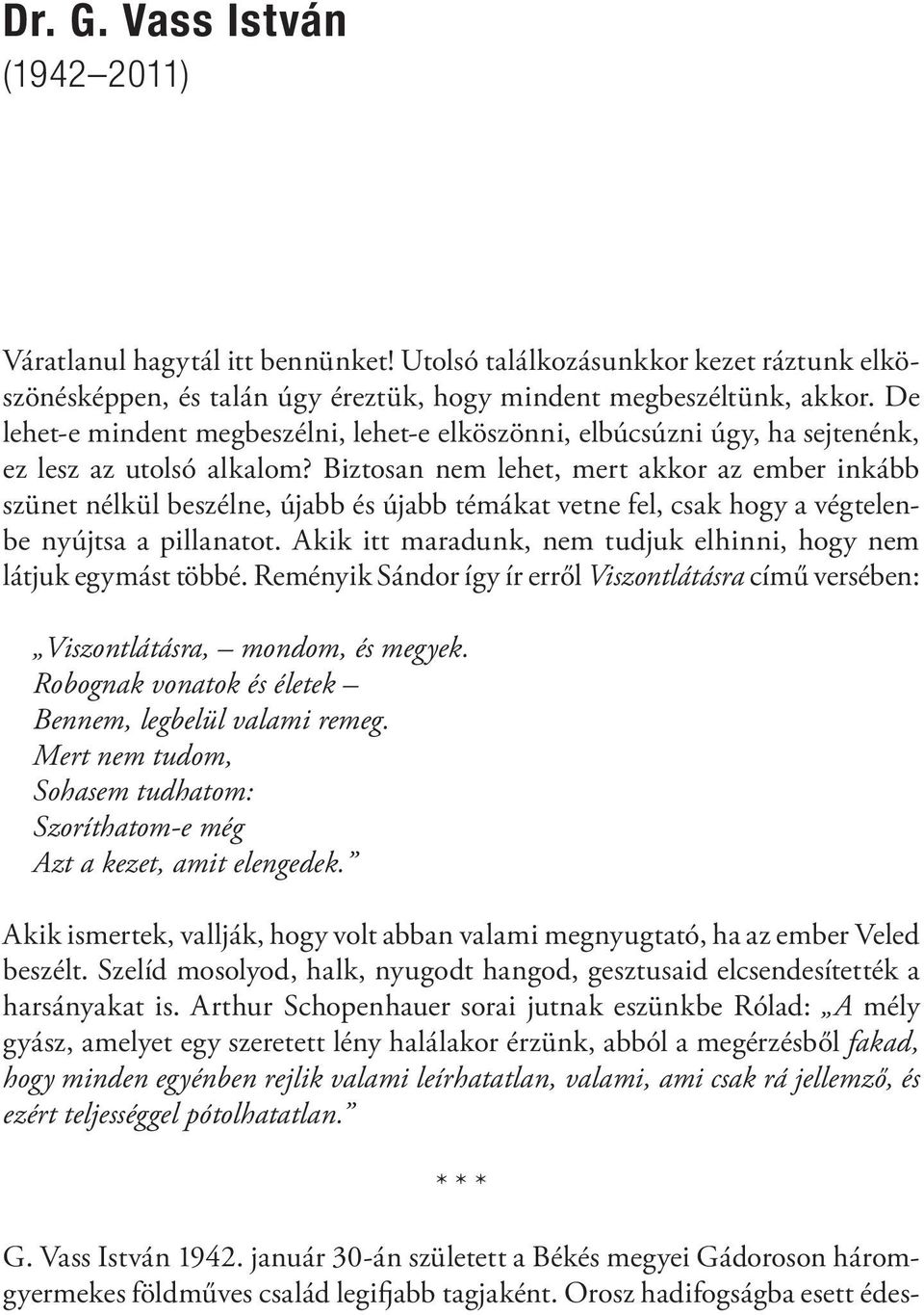 Biztosan nem lehet, mert akkor az ember inkább szünet nélkül beszélne, újabb és újabb témákat vetne fel, csak hogy a végtelenbe nyújtsa a pillanatot.