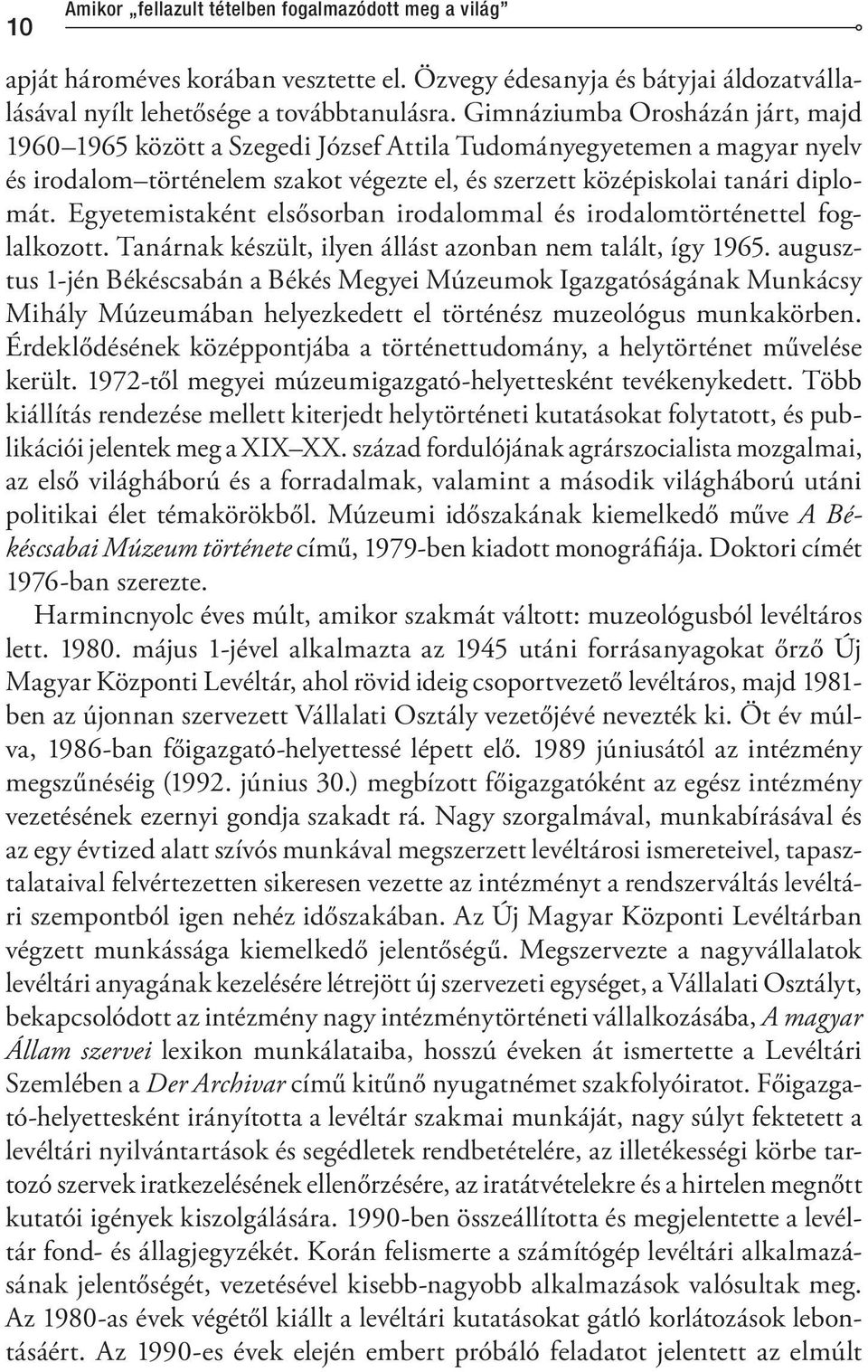 Egyetemistaként elsősorban irodalommal és irodalomtörténettel foglalkozott. Tanárnak készült, ilyen állást azonban nem talált, így 1965.