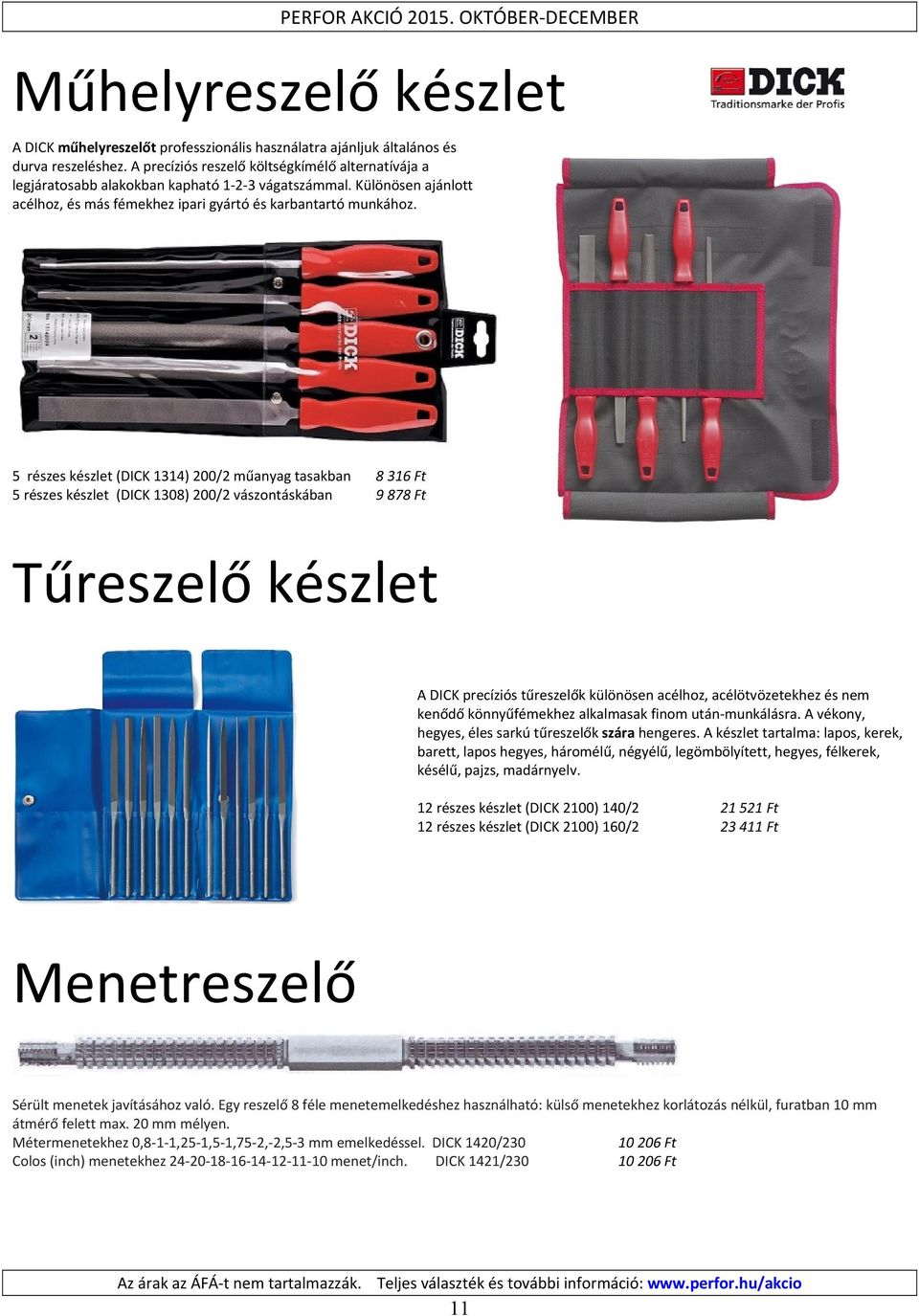 5 részes készlet (DICK 1314) 200/2 műanyag tasakban 8 316 Ft 5 részes készlet (DICK 1308) 200/2 vászontáskában 9 878 Ft Tűreszelő készlet A DICK precíziós tűreszelők különösen acélhoz,