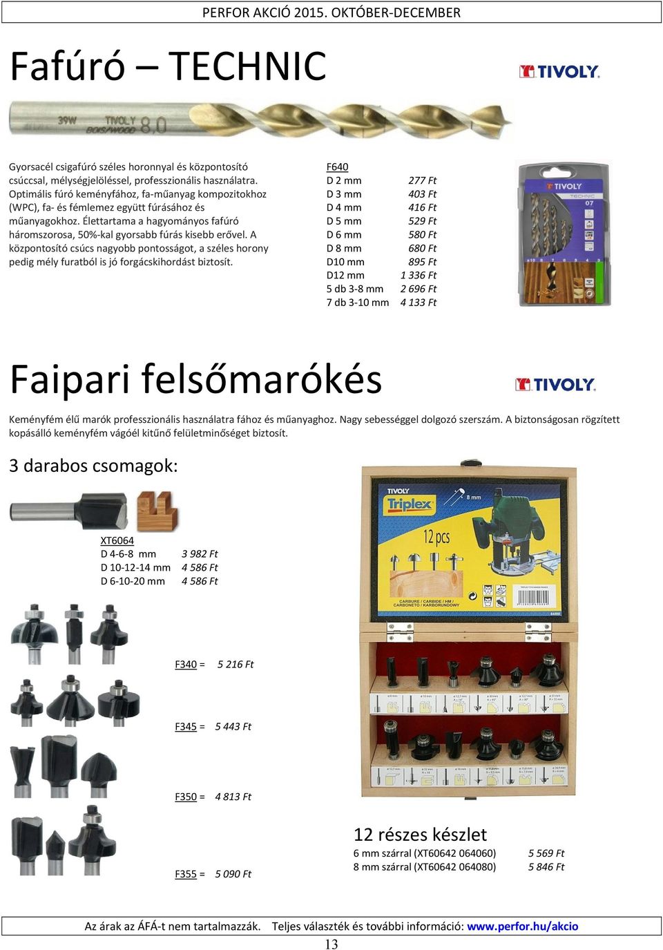 A központosító csúcs nagyobb pontosságot, a széles horony pedig mély furatból is jó forgácskihordást biztosít.