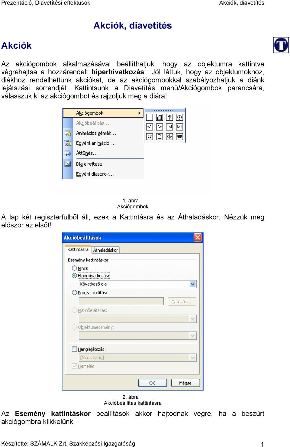 Kattintsunk a Diavetítés menü/akciógombok parancsára, válasszuk ki az akciógombot és rajzoljuk meg a diára! 1.