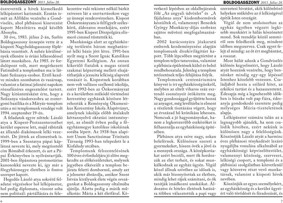 Most hálát adunk a Gondviselés különös kegyelméért, hogy László atyát hozzánk vezérelte, hogy bennünket mindig egy-egy lépéssel Istenhez közelebb vezessen.