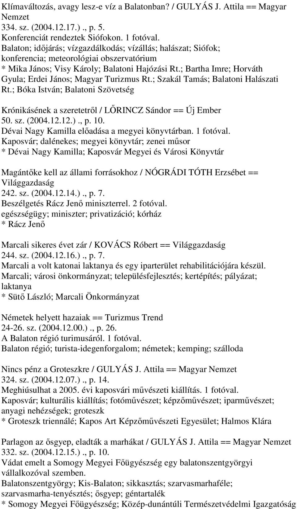 ; Bartha Imre; Horváth Gyula; Erdei János; Magyar Turizmus Rt.; Szakál Tamás; Balatoni Halászati Rt.; Bóka István; Balatoni Szövetség Krónikásének a szeretetről / LŐRINCZ Sándor == Új Ember 50. sz. (2004.