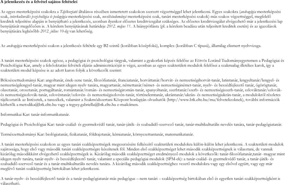 végzettséggel, megfelelő kreditek teljesítése alapján is benyújtható a jelentkezés, azonban ilyenkor előzetes kreditvizsgálat szükséges.
