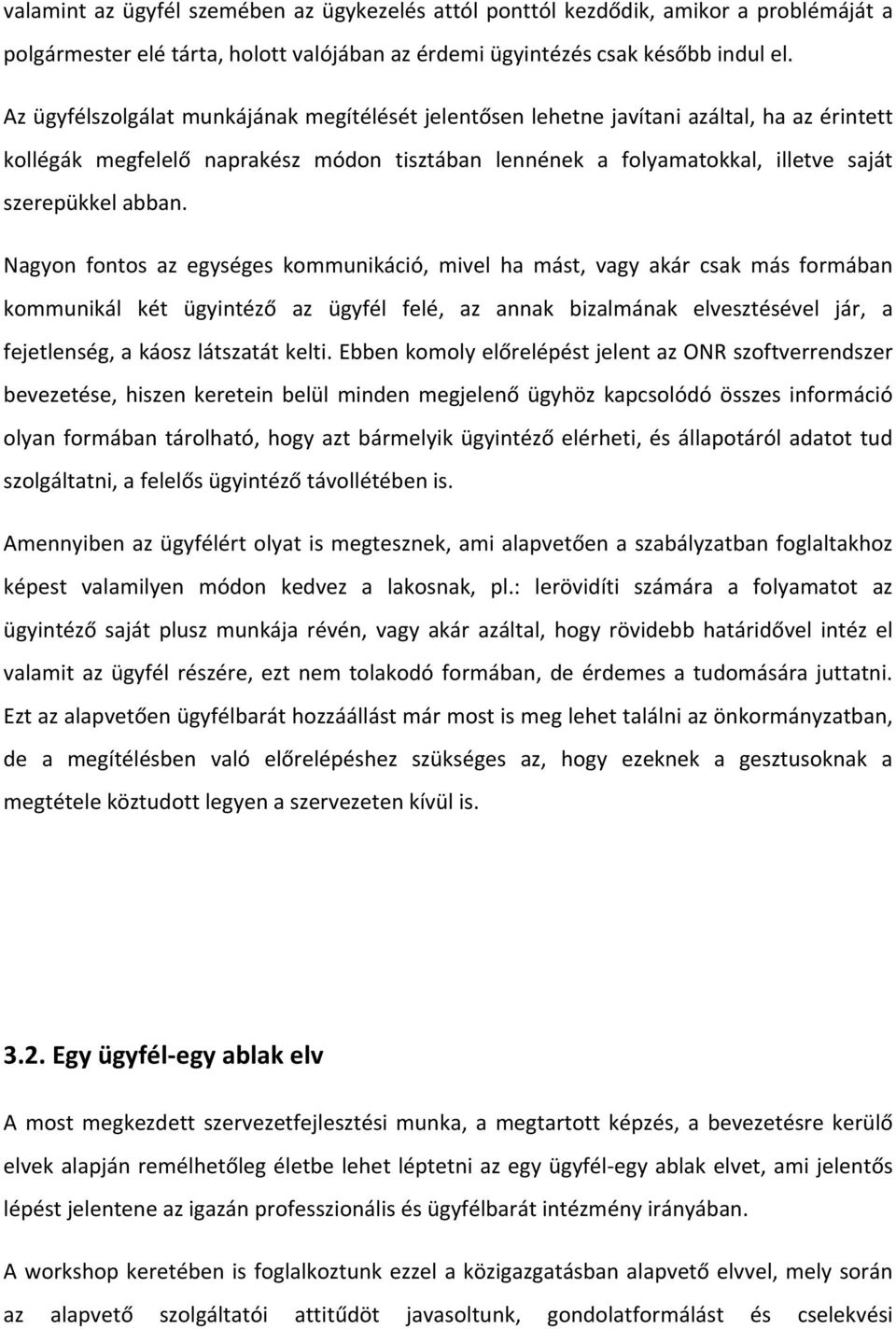 Nagyon fontos az egységes kommunikáció, mivel ha mást, vagy akár csak más formában kommunikál két ügyintéző az ügyfél felé, az annak bizalmának elvesztésével jár, a fejetlenség, a káosz látszatát