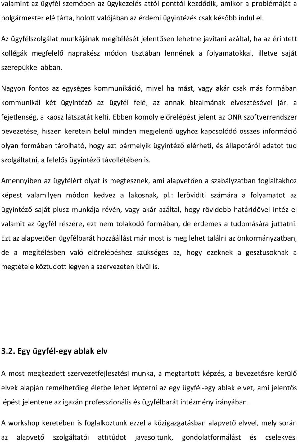 Nagyon fontos az egységes kommunikáció, mivel ha mást, vagy akár csak más formában kommunikál két ügyintéző az ügyfél felé, az annak bizalmának elvesztésével jár, a fejetlenség, a káosz látszatát