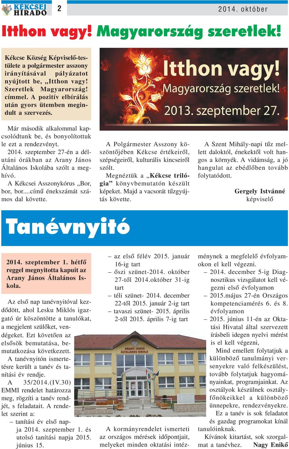 szeptember 27-én a délutáni órákban az Arany János Általános Iskolába szólt a meghívó. A Kékcsei Asszonykórus Bor, bor, bor...címû énekszámát számos dal követte.