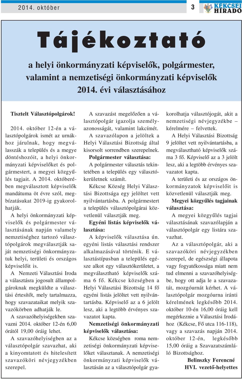 október 12-én a választópolgárok ismét az urnákhoz járulnak, hogy megválasszák a település és a megye döntéshozóit, a helyi önkormányzati képviselôket és polgármestert, a megyei közgyûlés tagjait.
