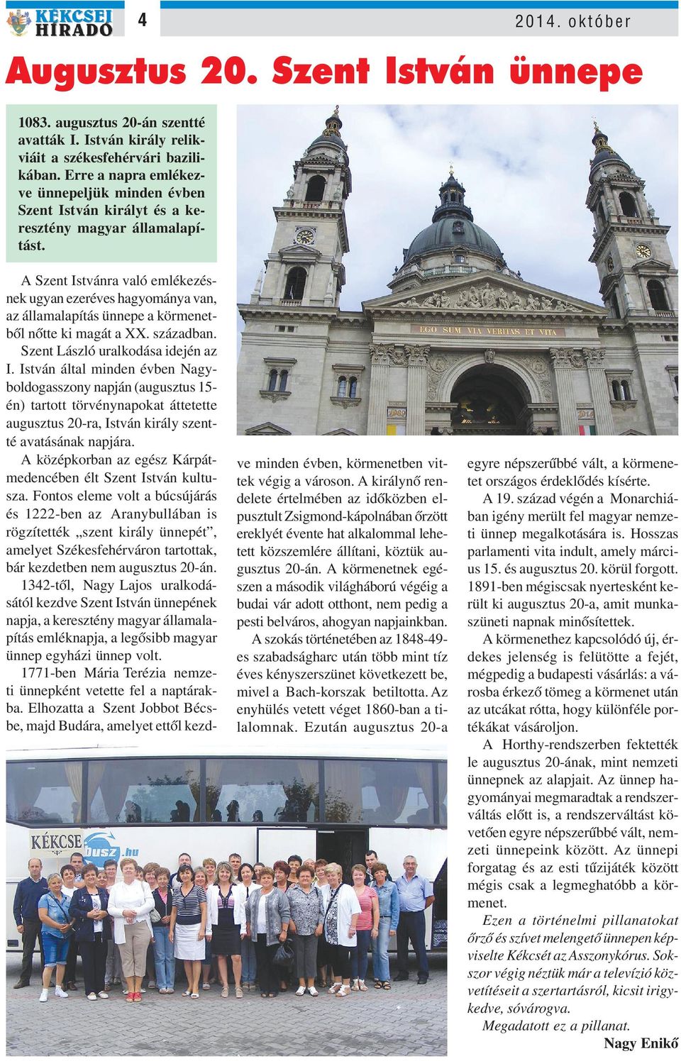 A Szent Istvánra való emlékezésnek ugyan ezeréves hagyománya van, az államalapítás ünnepe a körmenetbôl nôtte ki magát a XX. században. Szent László uralkodása idején az I.