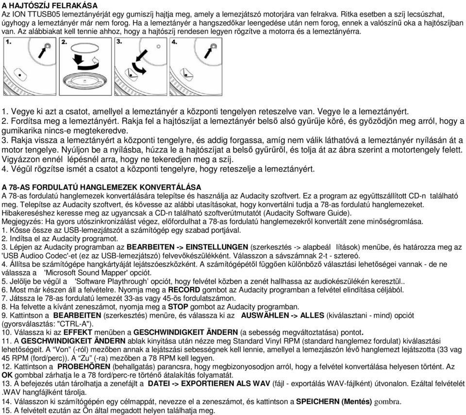 Az alábbiakat kell tennie ahhoz, hogy a hajtószíj rendesen legyen rögzítve a motorra és a lemeztányérra. 1. Vegye ki azt a csatot, amellyel a lemeztányér a központi tengelyen reteszelve van.