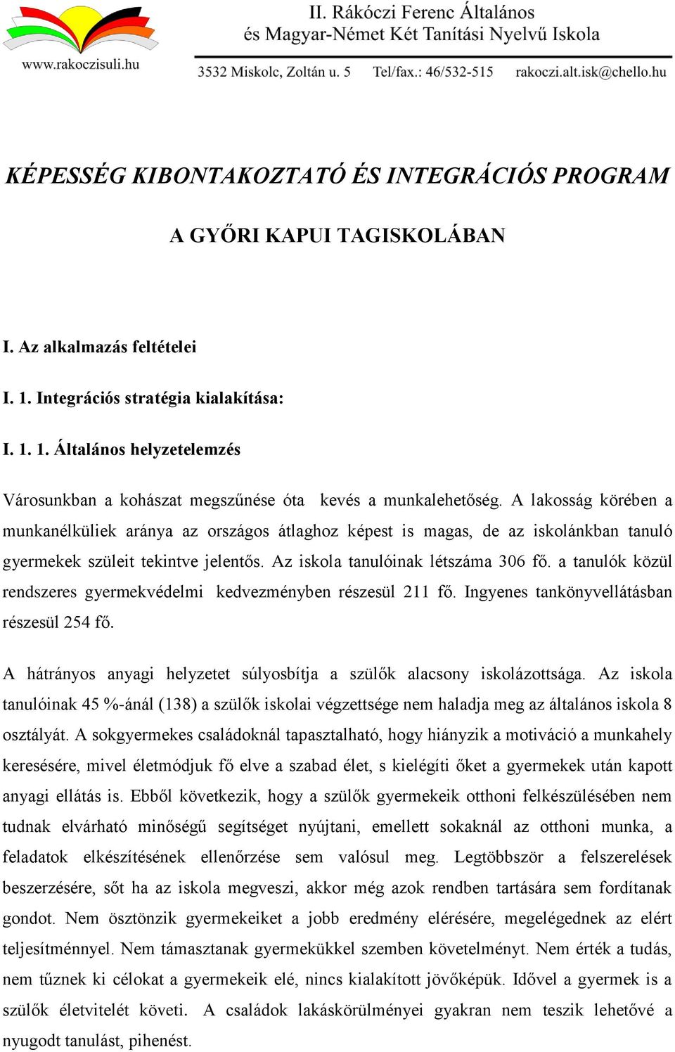 a tanulók közül rendszeres gyermekvédelmi kedvezményben részesül 211 fő. Ingyenes tankönyvellátásban részesül 254 fő. A hátrányos anyagi helyzetet súlyosbítja a szülők alacsony iskolázottsága.
