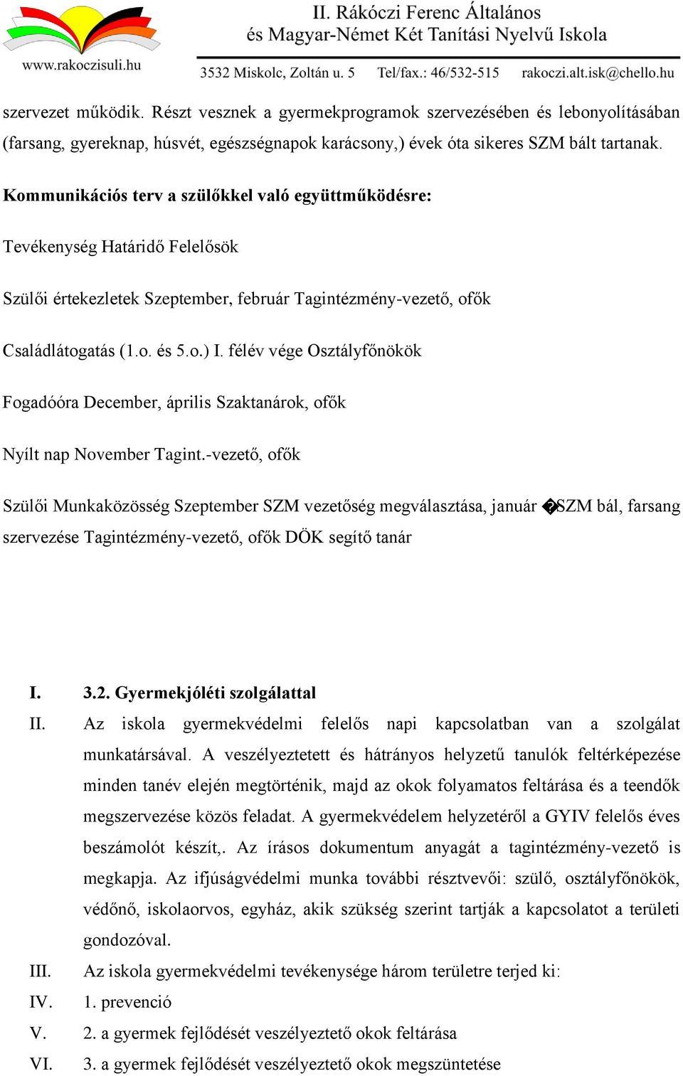 félév vége Osztályfőnökök Fogadóóra December, április Szaktanárok, ofők Nyílt nap November Tagint.