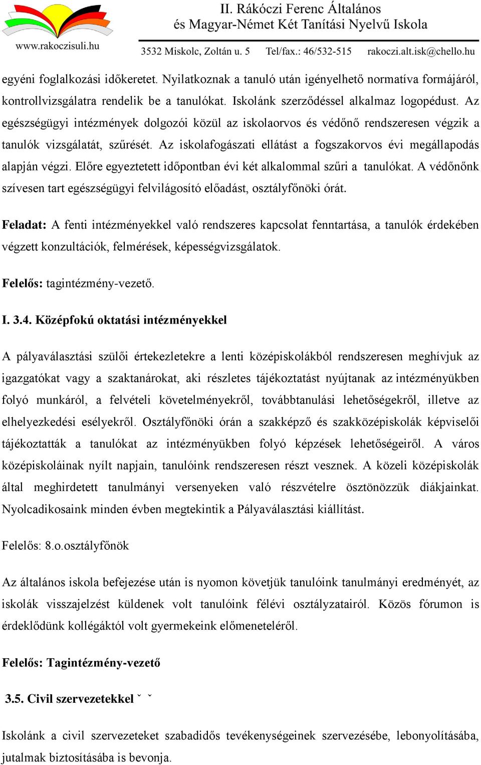 Előre egyeztetett időpontban évi két alkalommal szűri a tanulókat. A védőnőnk szívesen tart egészségügyi felvilágosító előadást, osztályfőnöki órát.