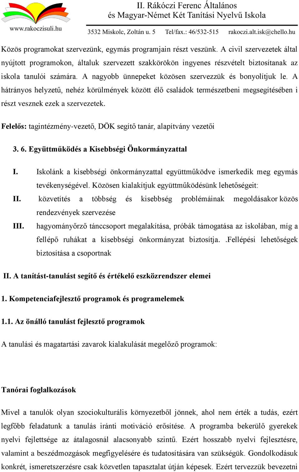 A hátrányos helyzetű, nehéz körülmények között élő családok természetbeni megsegítésében i részt vesznek ezek a szervezetek. Felelős: tagintézmény-vezető, DÖK segítő tanár, alapítvány vezetői 3. 6.