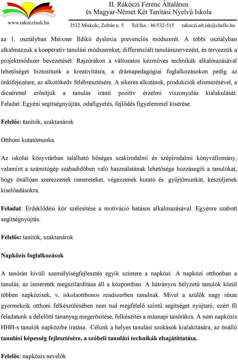 Rajzórákon a változatos kézműves technikák alkalmazásával lehetőséget biztosítunk a kreativitásra, a drámapedagógiai foglalkozásokon pedig az önkifejezésre, az alkotókedv felébresztésére.
